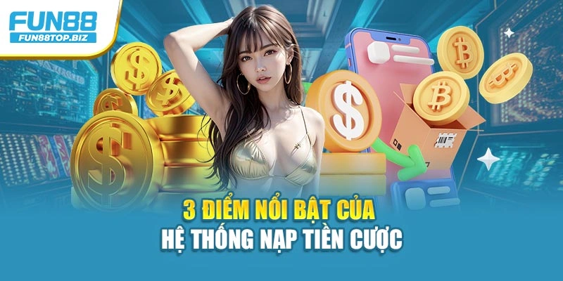 3 điểm nổi bật của hệ thống nạp tiền cược