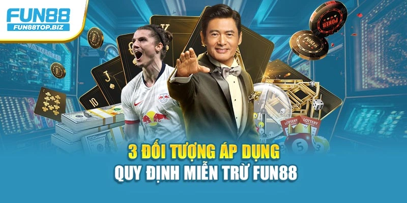 3 đối tượng áp dụng quy định miễn trừ Fun88