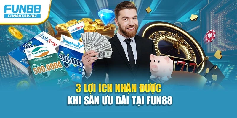 3 lợi ích nhận được khi săn ưu đãi tại Fun88