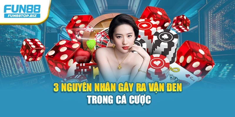 3 nguyên nhân gây ra vận đen trong cá cược