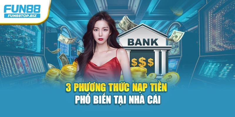 3 phương thức nạp tiền phổ biến tại nhà cái