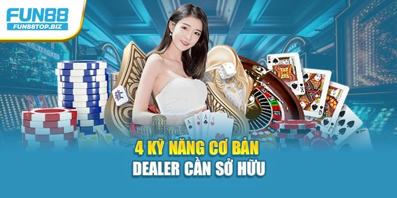 4 kỹ năng cơ bản dealer cần sở hữu