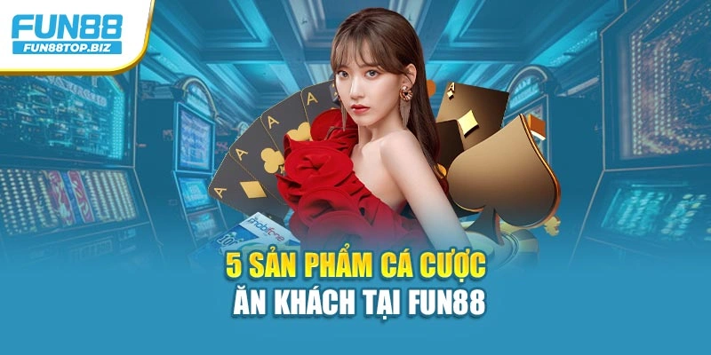5 sản phẩm cá cược ăn khách tại Fun88