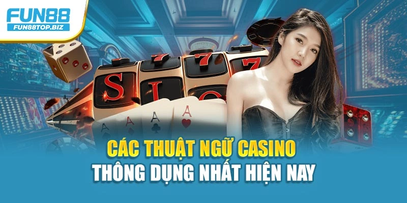 Các Thuật Ngữ Casino Thông Dụng Buộc Phải Biết