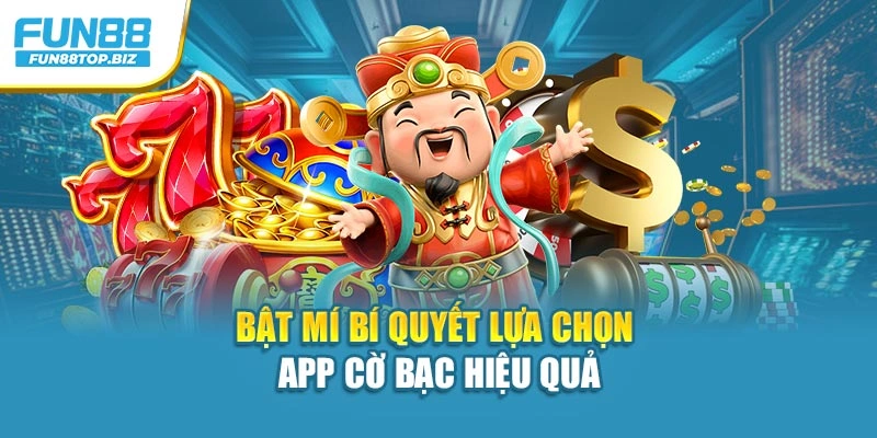 Bật mí bí quyết lựa chọn app cờ bạc hiệu quả