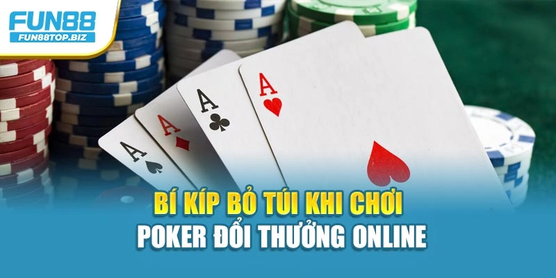 Bí kíp bỏ túi khi chơi poker đổi thưởng online