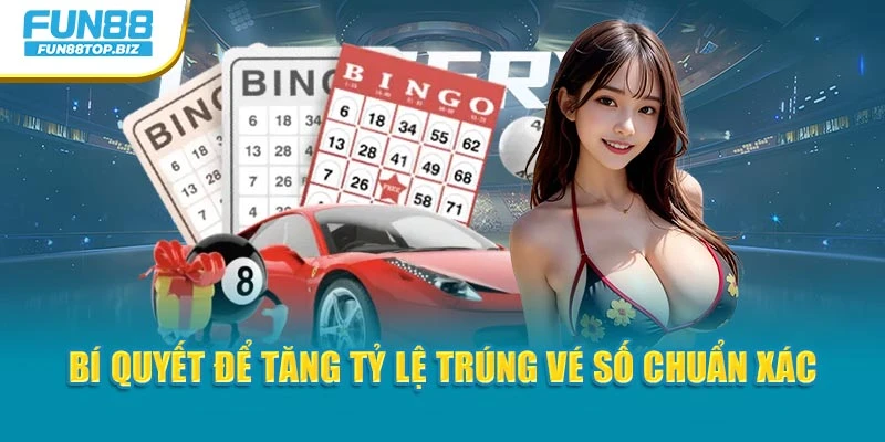 Bí quyết để tăng tỷ lệ trúng vé số chuẩn xác