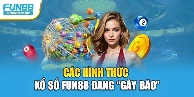 Các hình thức xổ số FUN88 đang “gây bão”