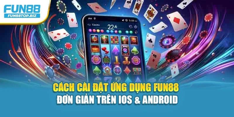 Cách cài đặt ứng dụng Fun88 đơn giản trên IOS & Android