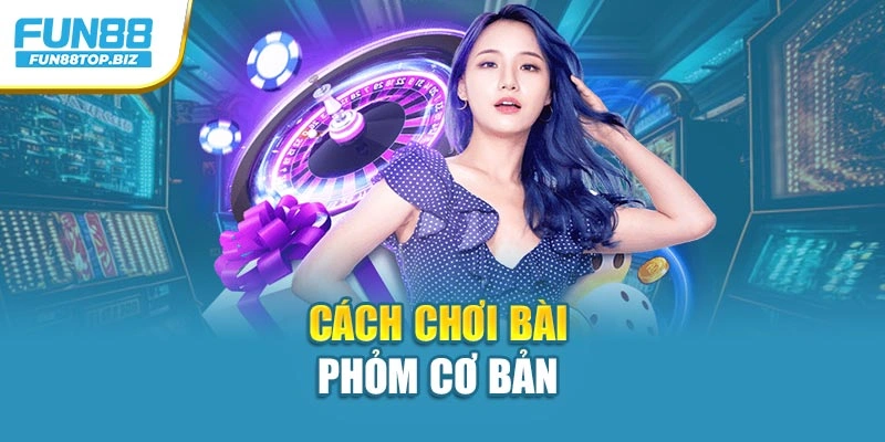 Cách chơi bài phỏm cơ bản
