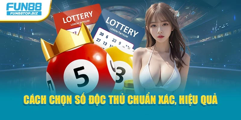 Cách chọn số độc thủ chuẩn xác, hiệu quả