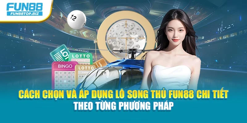Cách chọn và áp dụng lô song thủ Fun88 chi tiết theo từng phương pháp