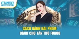 Cách Chơi Bài Phỏm Dành Cho Tân Thủ Fun88