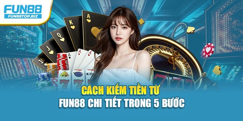 Cách kiếm tiền từ Fun88 chi tiết trong 5 bước