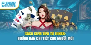 Cách Kiếm Tiền Từ Fun88: Hướng Dẫn Chi Tiết Cho Người Mới