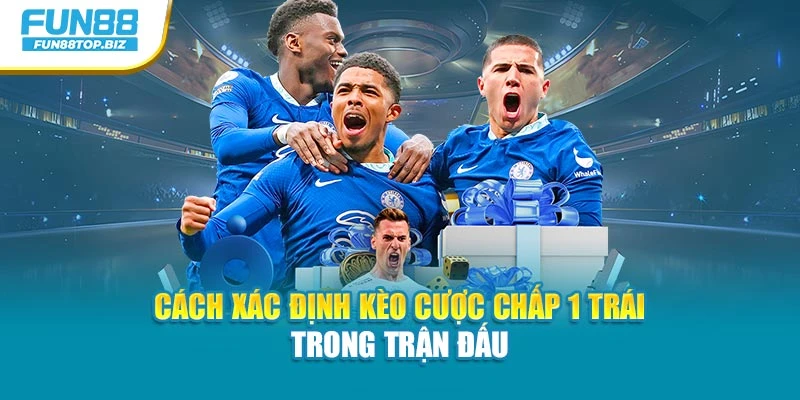 Cách xác định kèo cược chấp 1 trái trong trận đấu