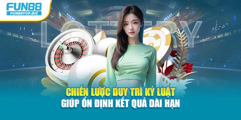 Chiến lược duy trì kỷ luật giúp ổn định kết quả dài hạn