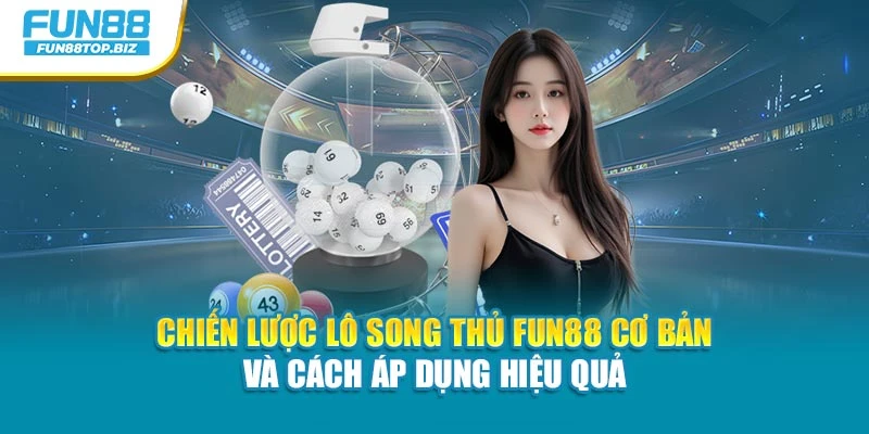 Chiến lược lô song thủ Fun88 cơ bản và cách áp dụng hiệu quả
