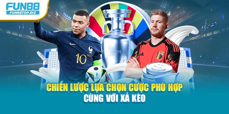 Chiến lược lựa chọn cược phù hợp cùng với xả kèo