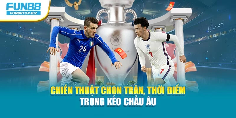Chiến thuật chọn trận, thời điểm trong kèo Châu Âu