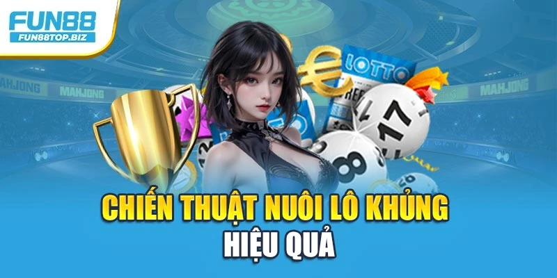 Chiến thuật nuôi lô khủng hiệu quả