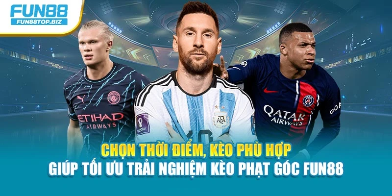 Chọn thời điểm, kèo phù hợp giúp tối ưu trải nghiệm kèo phạt góc Fun88
