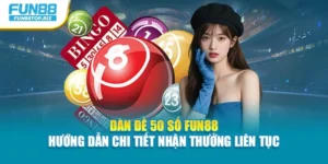 Dàn Đề 50 Số Fun88 - Hướng Dẫn Chi Tiết Nhận Thưởng Liên Tục