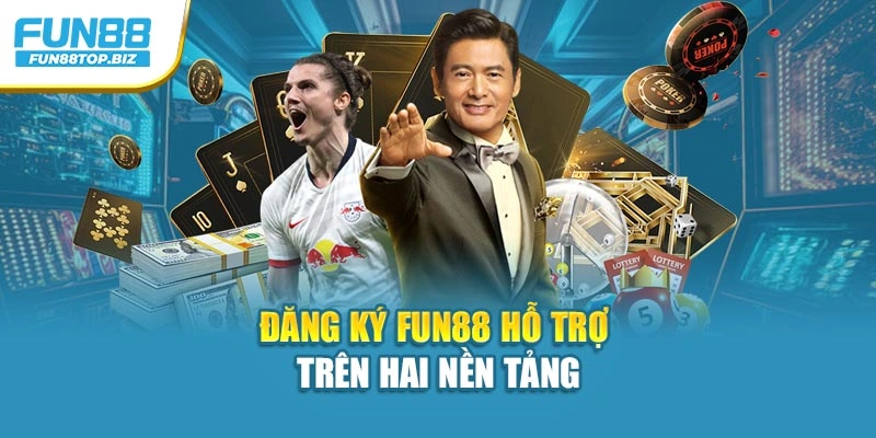 Đăng ký Fun88 hỗ trợ trên hai nền tảng
