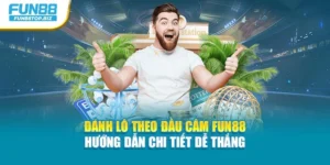 Đánh Lô Theo Đầu Câm Fun88 Hướng Dẫn Chi Tiết Dễ Thắng