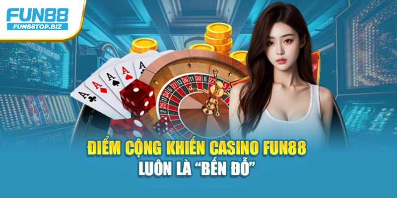 Điểm cộng khiến casino FUN88 luôn là “bến đỗ” 
