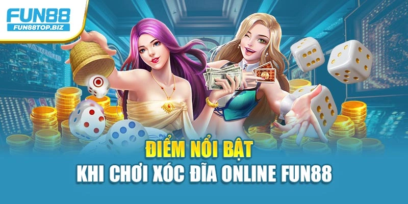 Điểm nổi bật  khi chơi xóc đĩa online Fun88