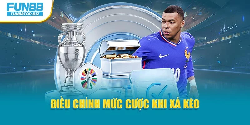 Điều chỉnh mức cược khi xả kèo