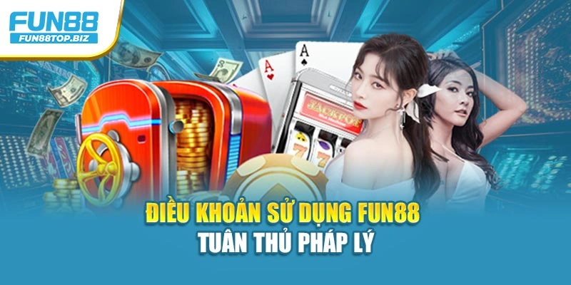 Điều khoản sử dụng Fun88 tuân thủ pháp lý