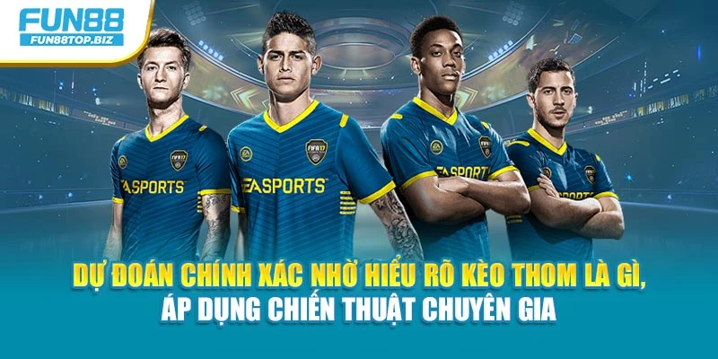 Dự đoán chính xác nhờ hiểu rõ kèo Thom là gì, áp dụng chiến thuật chuyên gia