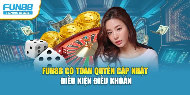 Fun88 có toàn quyền cập nhật điều kiện điều khoản