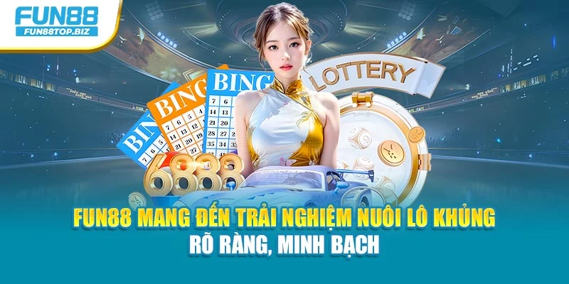Fun88 mang đến trải nghiệm nuôi lô khủng rõ ràng, minh bạch