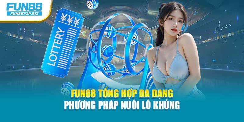 Fun88 tổng hợp đa dạng phương pháp nuôi lô khủng