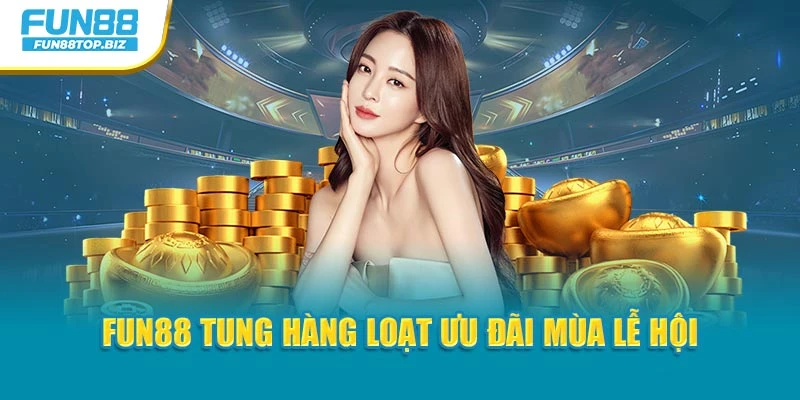 Fun88 tung hàng loạt ưu đãi mùa lễ hội