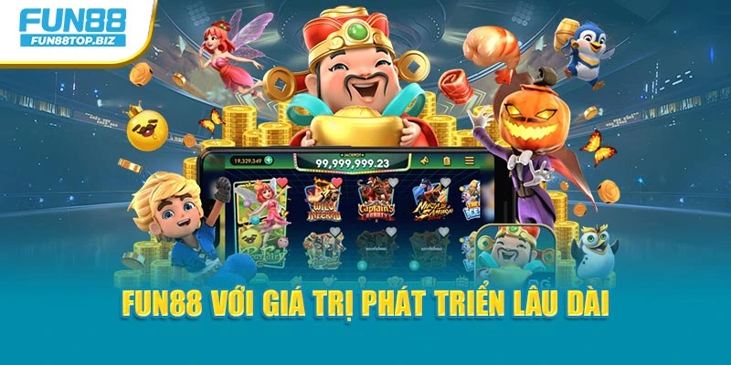 Fun88 với giá trị phát triển lâu dài