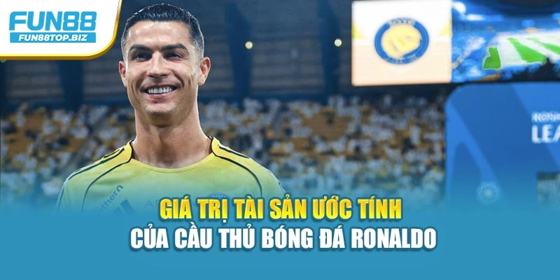 Giá trị tài sản ước tính của cầu thủ bóng đá Ronaldo