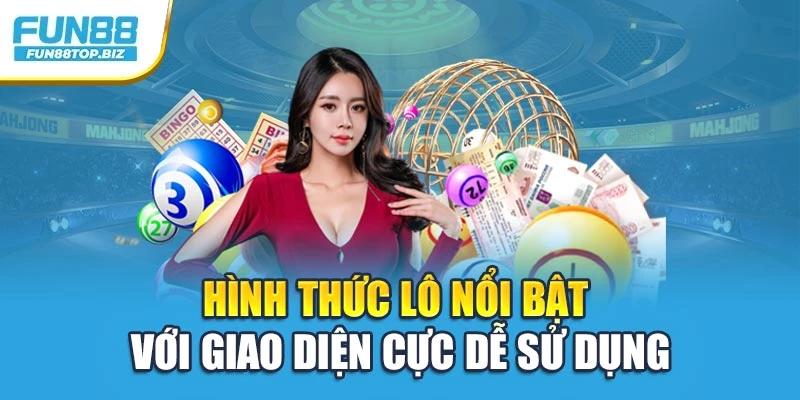 Hình thức lô nổi bật với giao diện cực dễ sử dụng