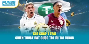 Kèo Chấp 1 Trái – Chiến Thuật Đặt Cược Tối Ưu Tại Fun88