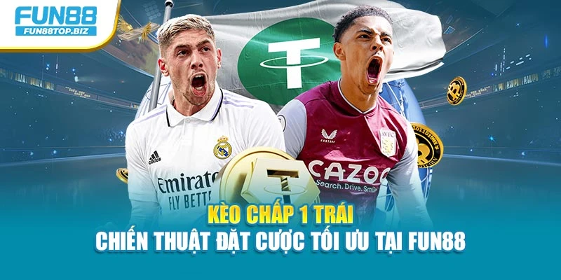 Kèo Chấp 1 Trái – Chiến Thuật Đặt Cược Tối Ưu Tại Fun88