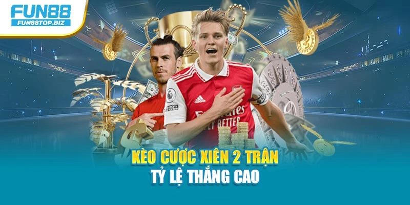 Kèo cược xiên 2 trận tỷ lệ thắng cao