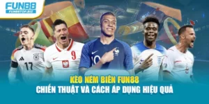 Kèo Ném Biên Fun88 - Chiến Thuật Và Cách Áp Dụng Hiệu Quả