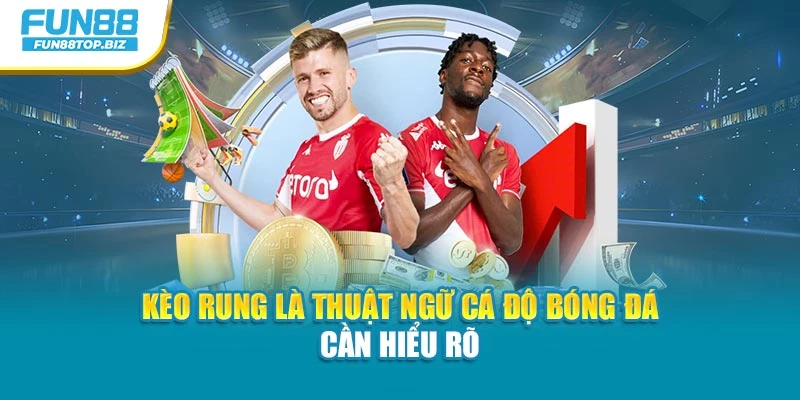 Kèo rung là thuật ngữ cá độ bóng đá cần hiểu rõ