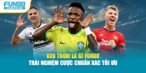 Kèo Thom Là Gì Fun88 Trải Nghiệm Cược Chuẩn Xác Tối Ưu