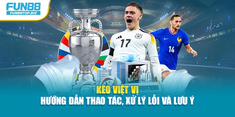 Kèo Việt Vị – Hướng Dẫn Thao Tác, Xử Lý Lỗi Và Lưu Ý