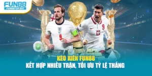 Kèo Xiên Fun88 - Kết Hợp Nhiều Trận, Tối Ưu Tỷ Lệ Thắng