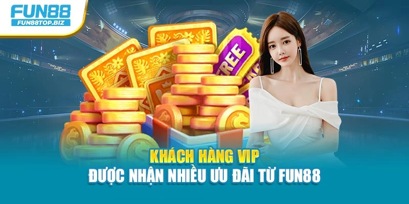 Khách hàng VIP được nhận nhiều ưu đãi từ Fun88